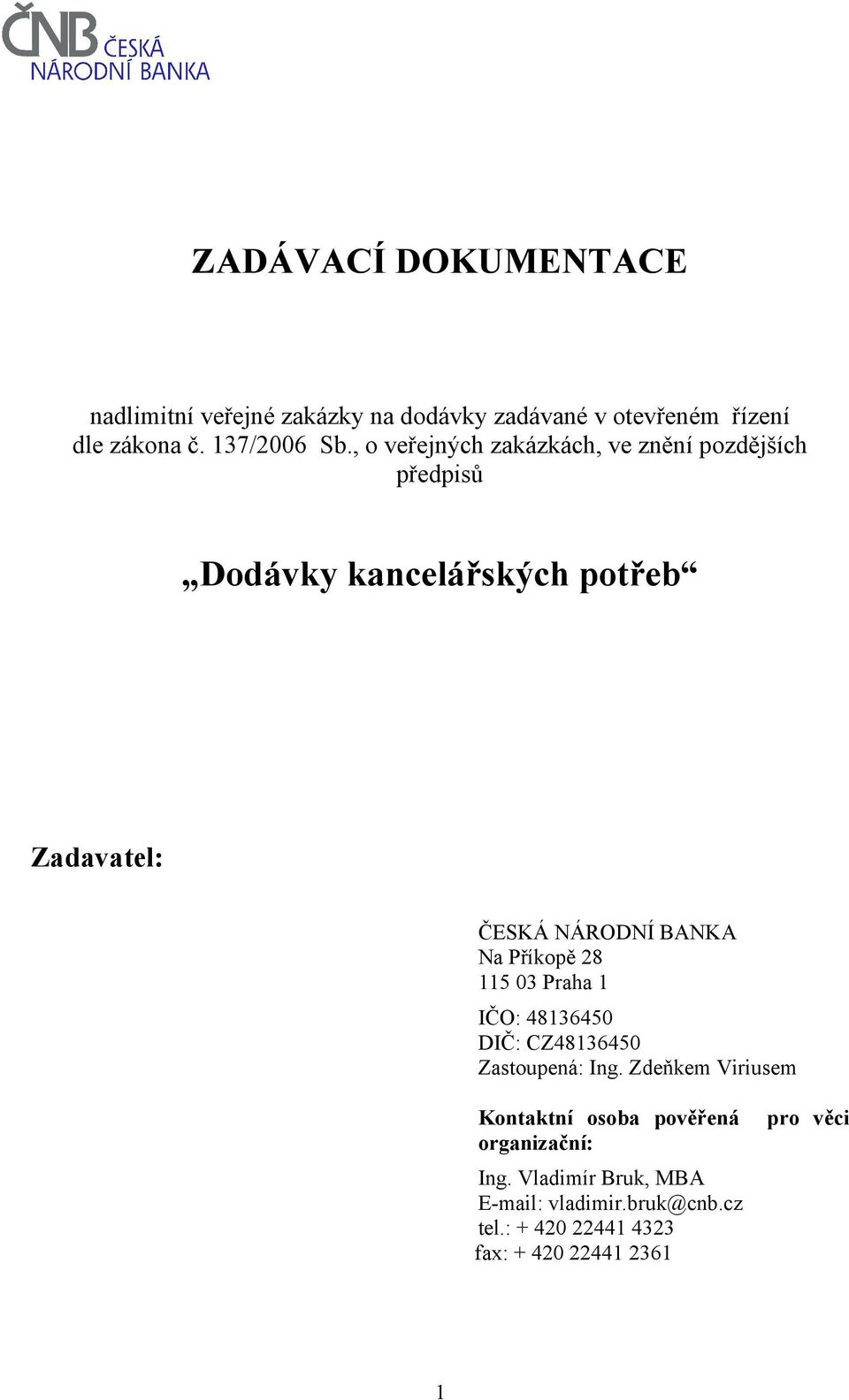 Příkopě 28 115 03 Praha 1 IČO: 48136450 DIČ: CZ48136450 Zastoupená: Ing.