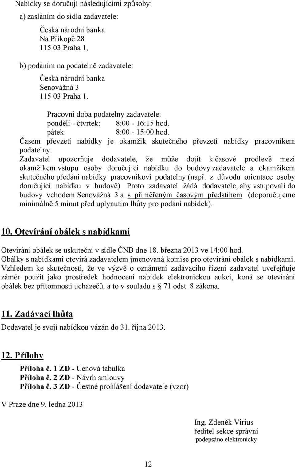 Zadavatel upozorňuje dodavatele, že může dojít k časové prodlevě mezi okamžikem vstupu osoby doručující nabídku do budovy zadavatele a okamžikem skutečného předání nabídky pracovníkovi podatelny