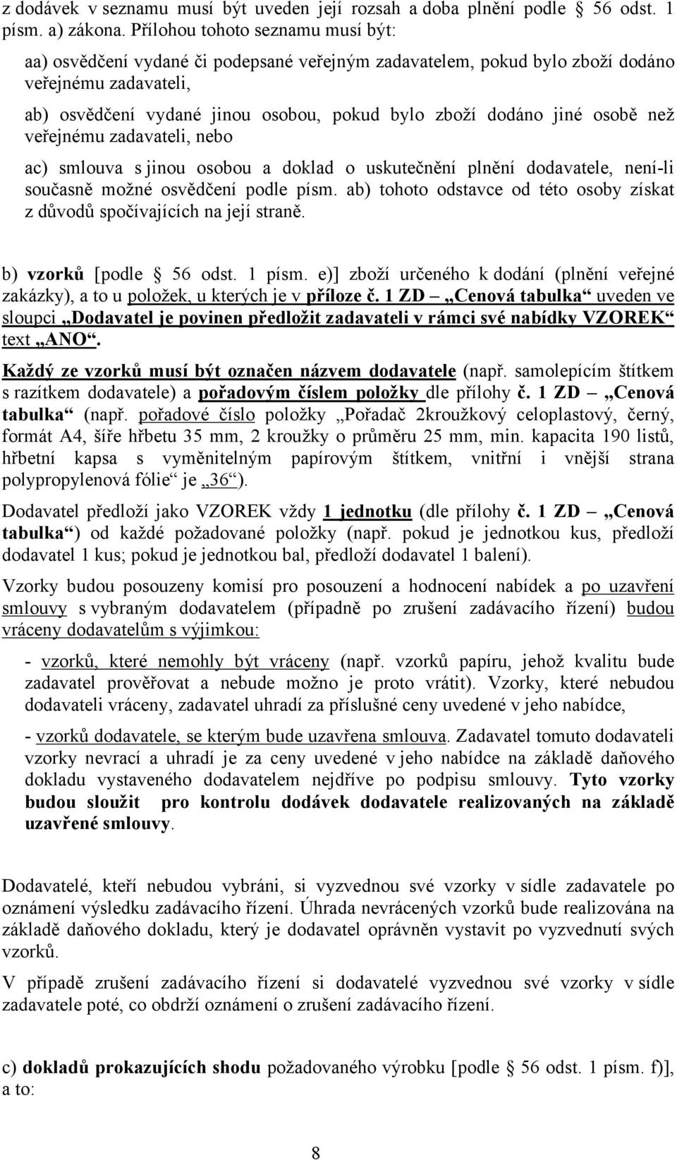 osobě než veřejnému zadavateli, nebo ac) smlouva s jinou osobou a doklad o uskutečnění plnění dodavatele, není-li současně možné osvědčení podle písm.