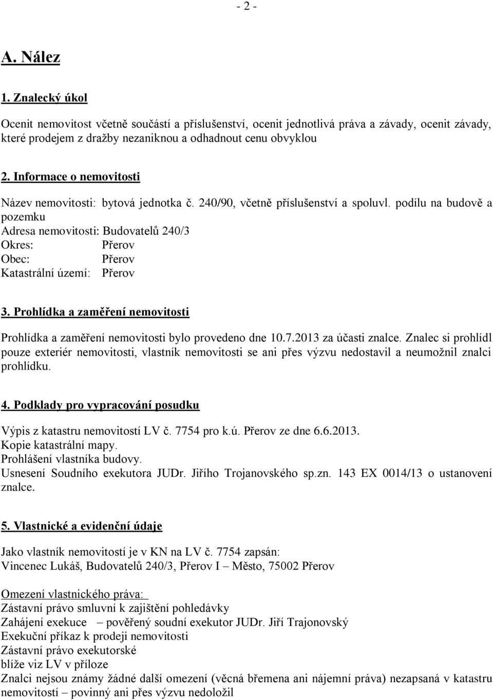 podílu na budově a pozemku Adresa nemovitosti: Budovatelů 240/3 Okres: Přerov Obec: Přerov Katastrální území: Přerov 3.