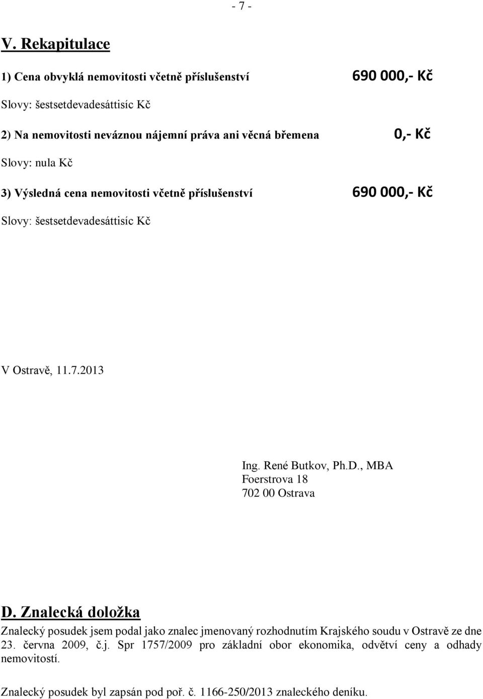 břemena 0,- Kč Slovy: nula Kč 3) Výsledná cena nemovitosti včetně příslušenství 690 000,- Kč Slovy: šestsetdevadesáttisíc Kč V Ostravě, 11.7.2013 Ing.