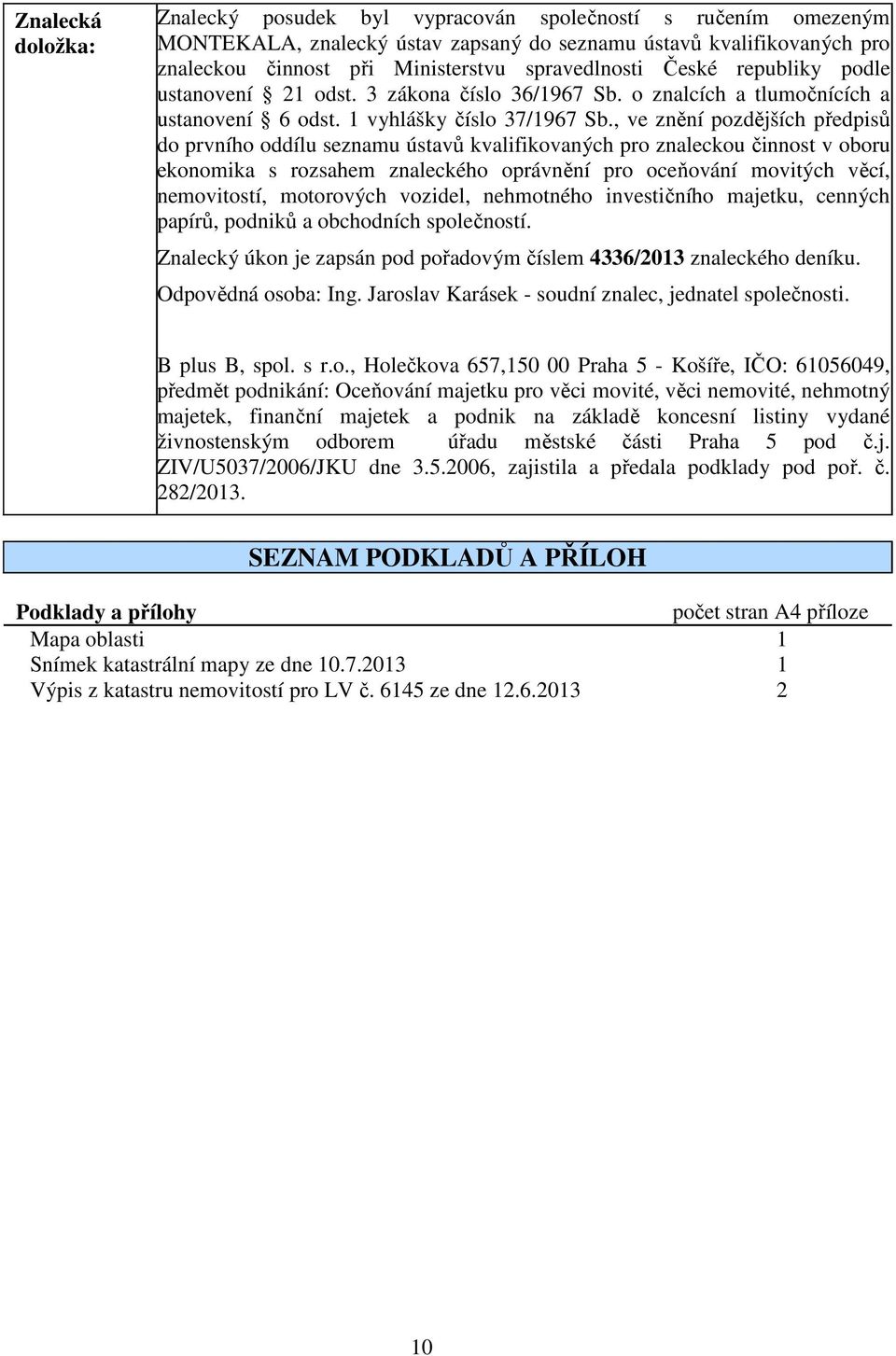 , ve znění pozdějších předpisů do prvního oddílu seznamu ústavů kvalifikovaných pro znaleckou činnost v oboru ekonomika s rozsahem znaleckého oprávnění pro oceňování movitých věcí, nemovitostí,