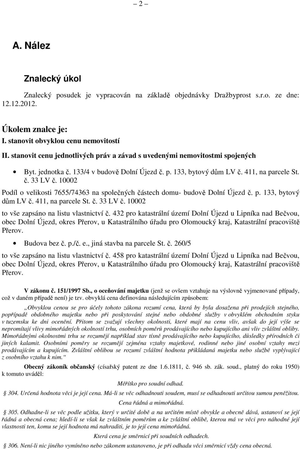 10002 Podíl o velikosti 7655/74363 na společných částech domu- budově Dolní Újezd č. p. 133, bytový dům LV č. 411, na parcele St. č. 33 LV č. 10002 to vše zapsáno na listu vlastnictví č.