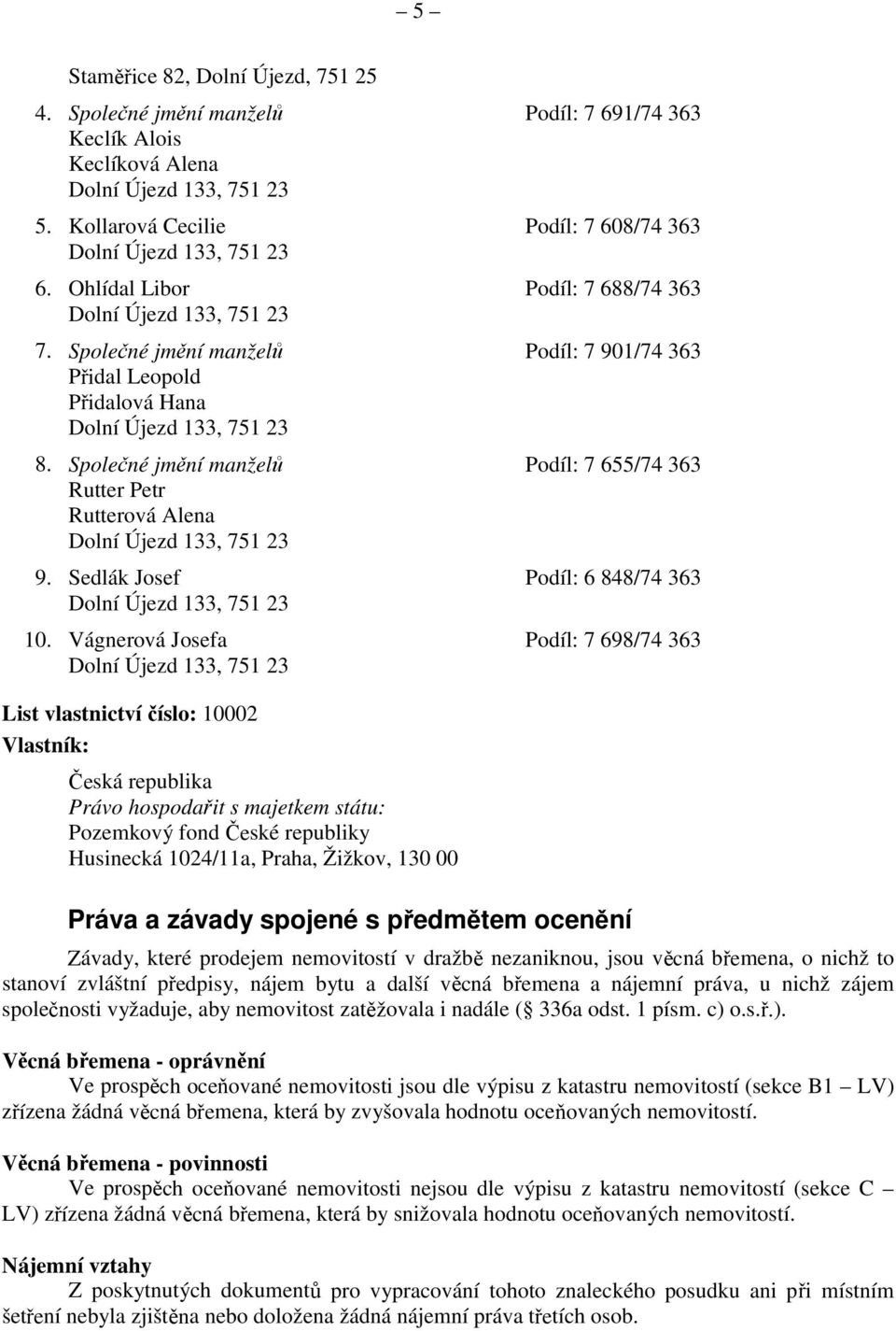 Společné jmění manželů Přidal Leopold Přidalová Hana Dolní Újezd 133, 751 23 Podíl: 7 901/74 363 8. Společné jmění manželů Rutter Petr Rutterová Alena Dolní Újezd 133, 751 23 Podíl: 7 655/74 363 9.