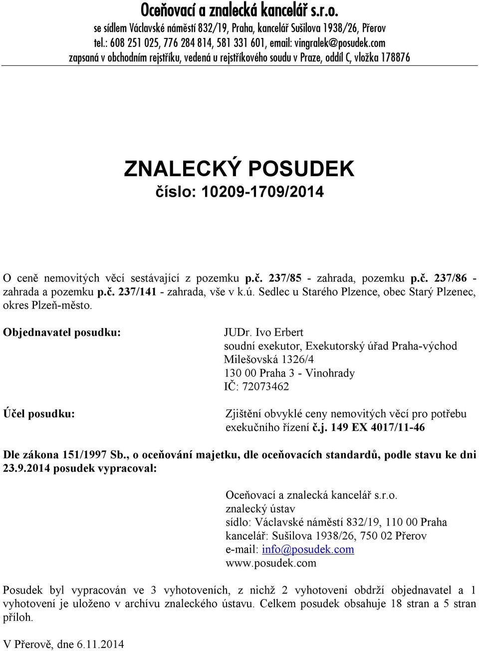 č. 237/86 - zahrada a pozemku p.č. 237/141 - zahrada, vše v k.ú. Sedlec u Starého Plzence, obec Starý Plzenec, okres Plzeň-město. Objednavatel posudku: Účel posudku: JUDr.