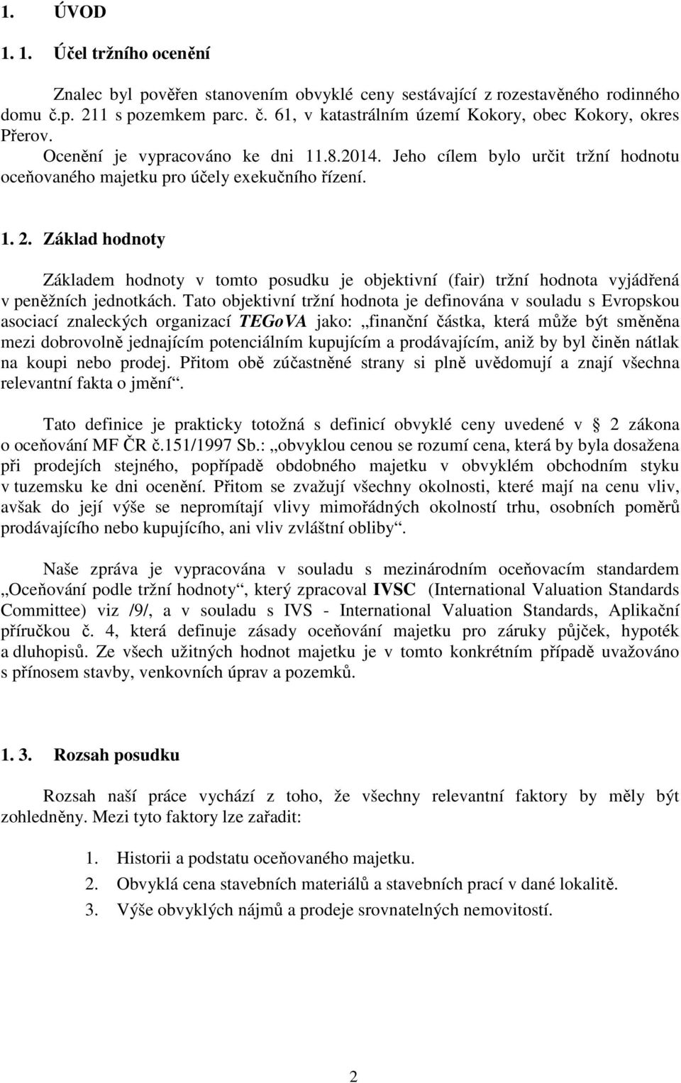 Základ hodnoty Základem hodnoty v tomto posudku je objektivní (fair) tržní hodnota vyjádřená v peněžních jednotkách.