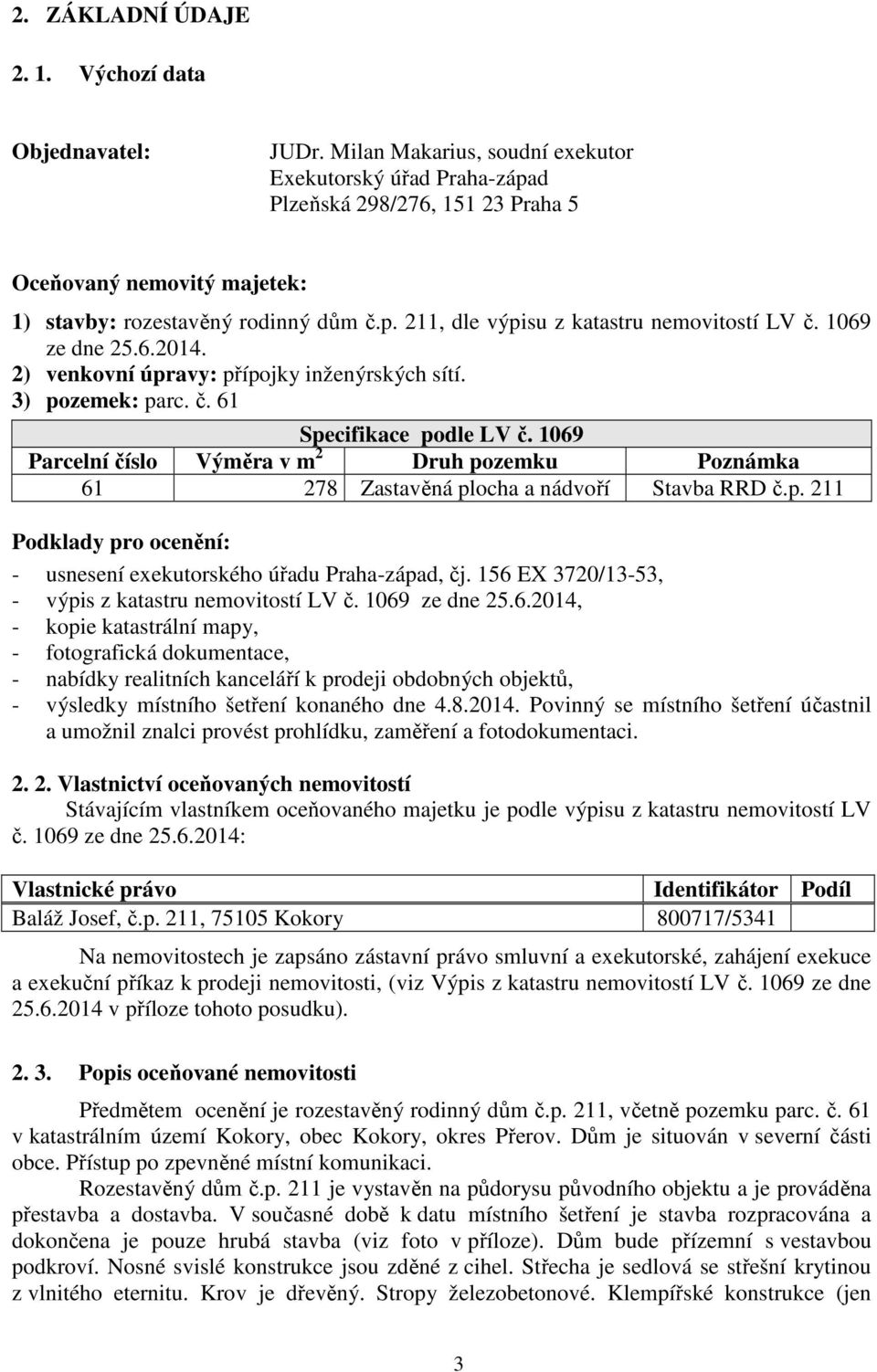 1069 ze dne 25.6.2014. 2) venkovní úpravy: přípojky inženýrských sítí. 3) pozemek: parc. č. 61 Specifikace podle LV č.