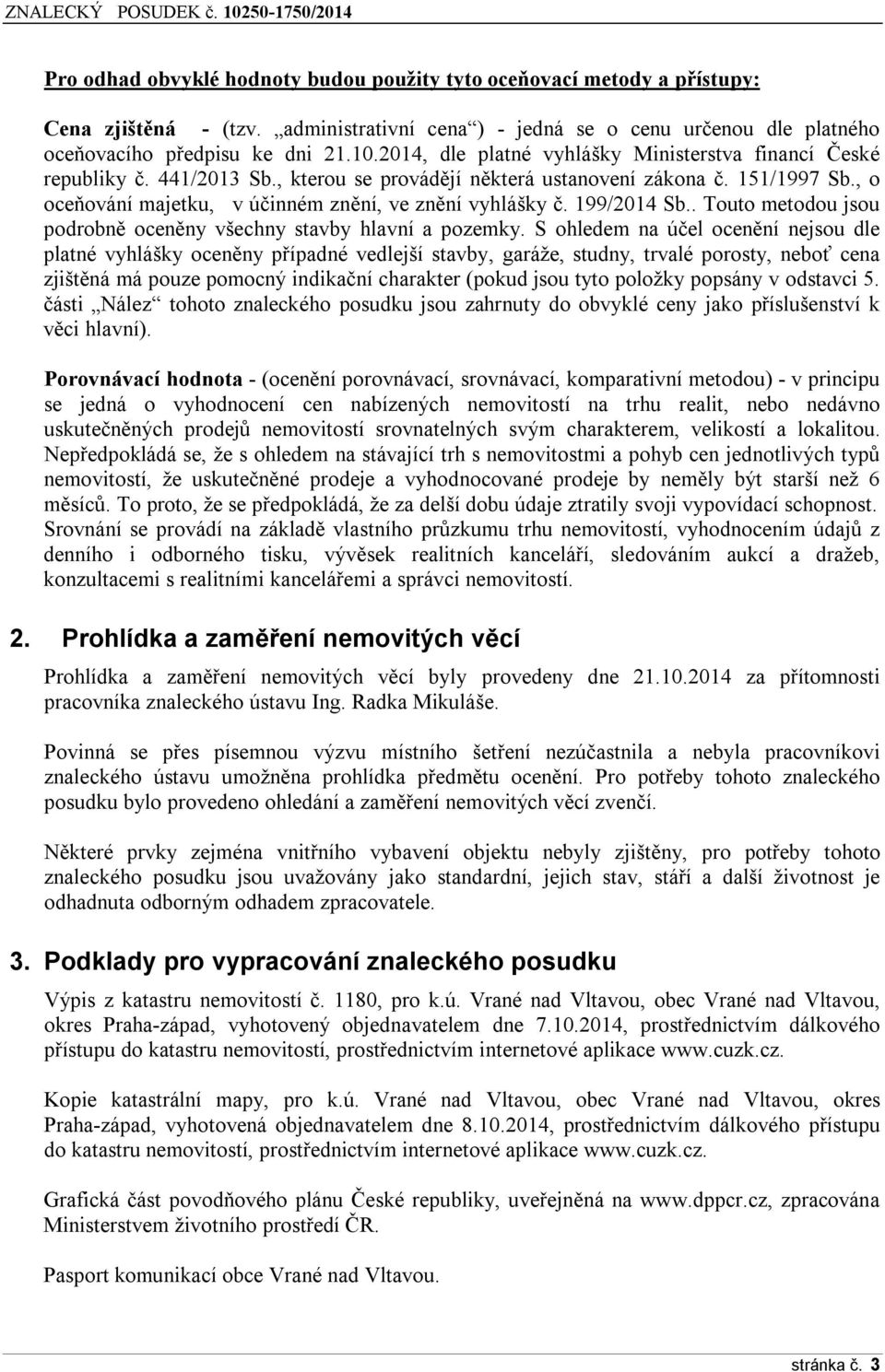 , o oceňování majetku, v účinném znění, ve znění vyhlášky č. 199/2014 Sb.. Touto metodou jsou podrobně oceněny všechny stavby hlavní a pozemky.