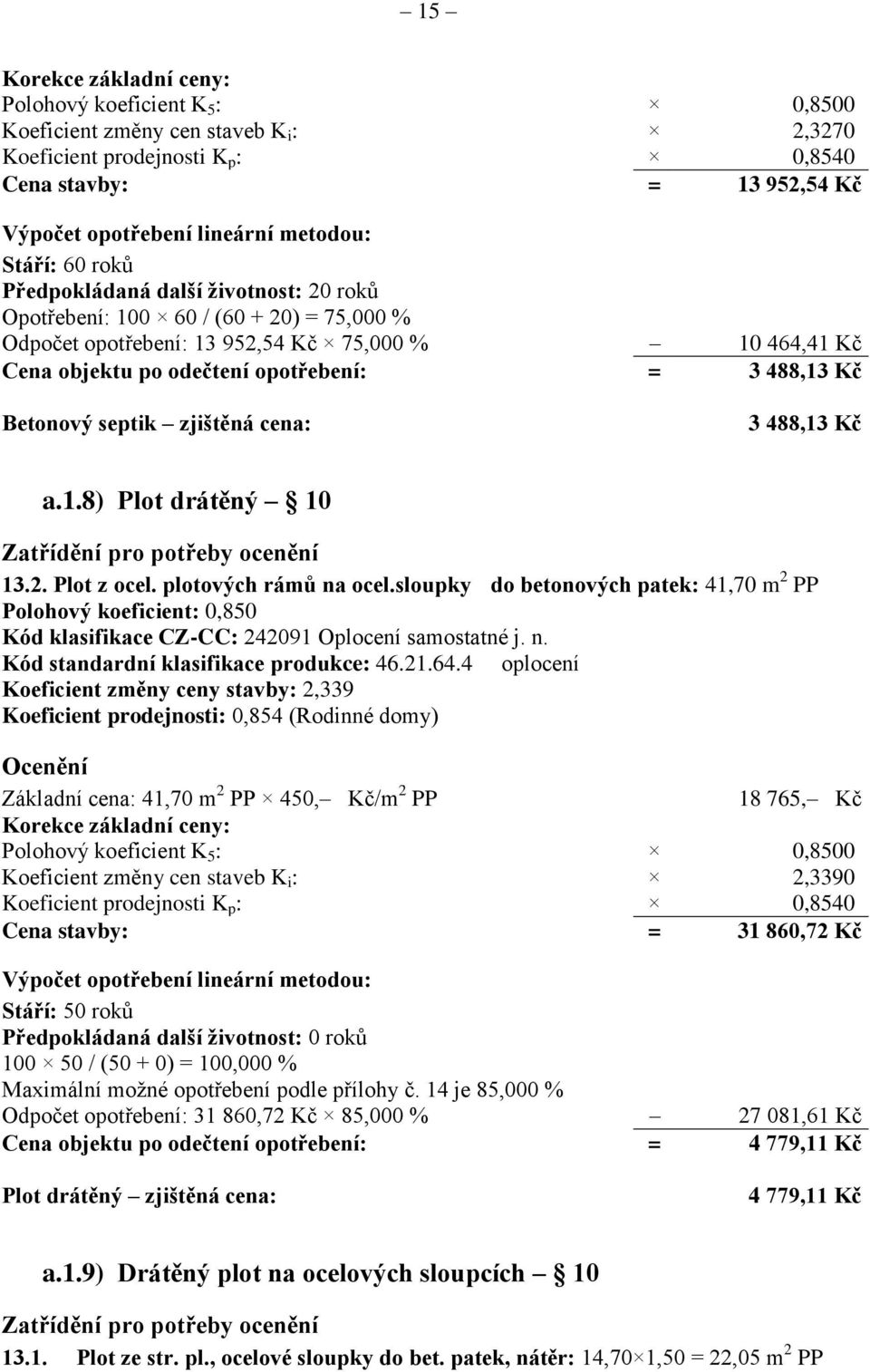 3 488,13 Kč Betonový septik zjištěná cena: 3 488,13 Kč a.1.8) Plot drátěný 10 Zatřídění pro potřeby ocenění 13.2. Plot z ocel. plotových rámů na ocel.