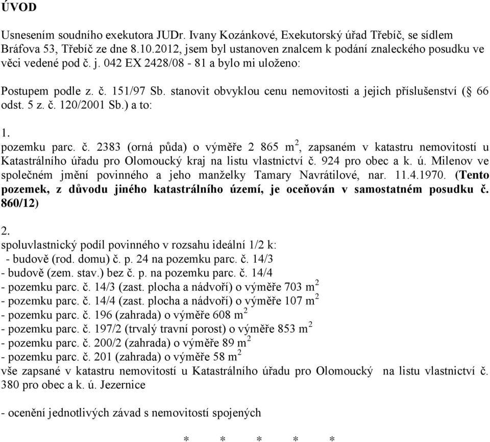 stanovit obvyklou cenu nemovitosti a jejich příslušenství ( 66 odst. 5 z. č.