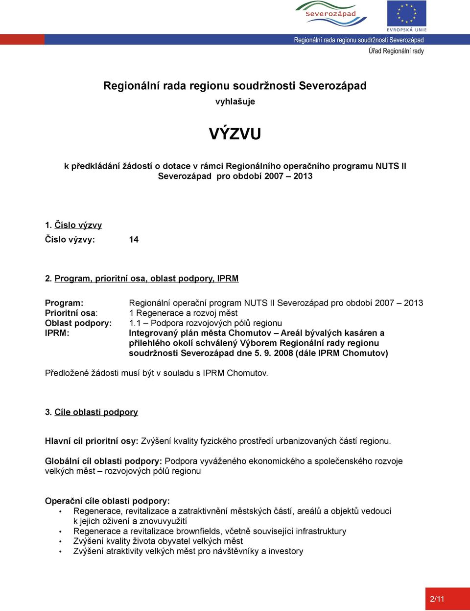 Program, prioritní osa, oblast podpory, IPRM Program: Regionální operační program NUTS II Severozápad pro období 2007 2013 Prioritní osa: 1 Regenerace a rozvoj měst Oblast podpory: 1.