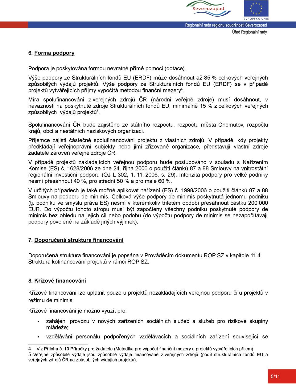 Míra spolufinancování z veřejných zdrojů ČR (národní veřejné zdroje) musí dosáhnout, v návaznosti na poskytnuté zdroje Strukturálních fondů EU, minimálně 15 % z celkových veřejných způsobilých výdajů