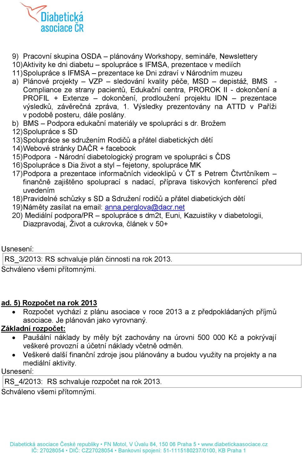 prezentace výsledků, závěrečná zpráva, 1. Výsledky prezentovány na ATTD v Paříži v podobě posteru, dále poslány. b) BMS Podpora edukační materiály ve spolupráci s dr.