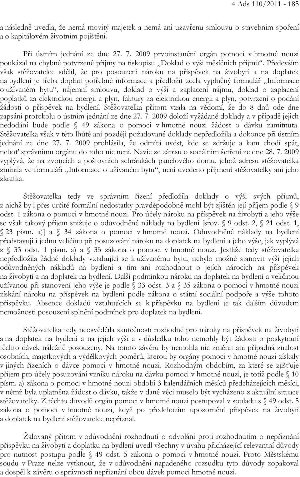 Především však stěžovatelce sdělil, že pro posouzení nároku na příspěvek na živobytí a na doplatek na bydlení je třeba doplnit potřebné informace a předložit zcela vyplněný formulář Informace o