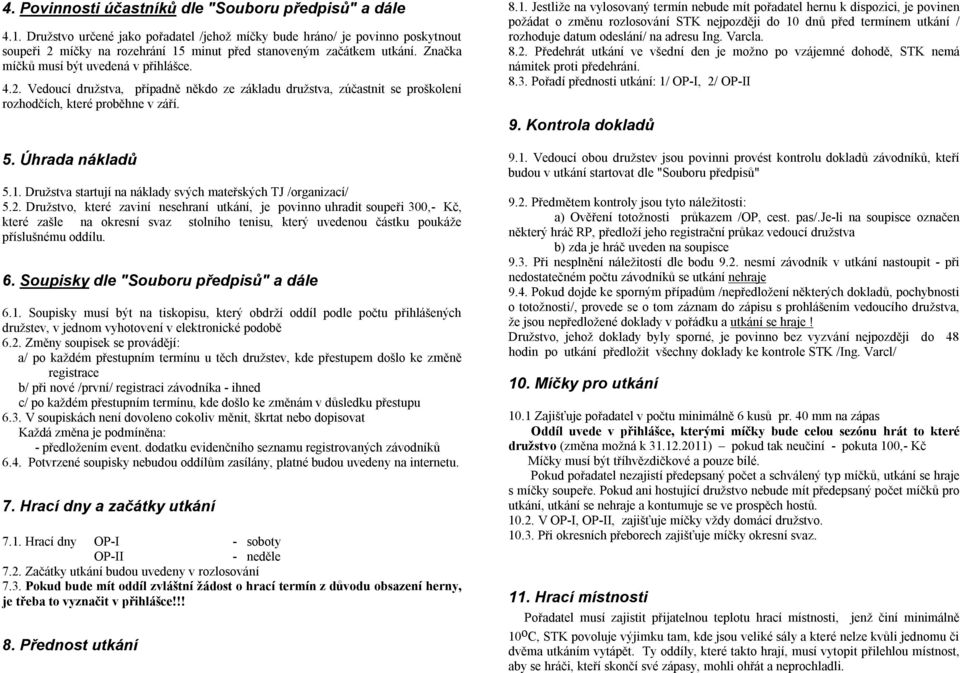 míčky na rozehrání 15 minut před stanoveným začátkem utkání. Značka míčků musí být uvedená v přihlášce. 4.2.