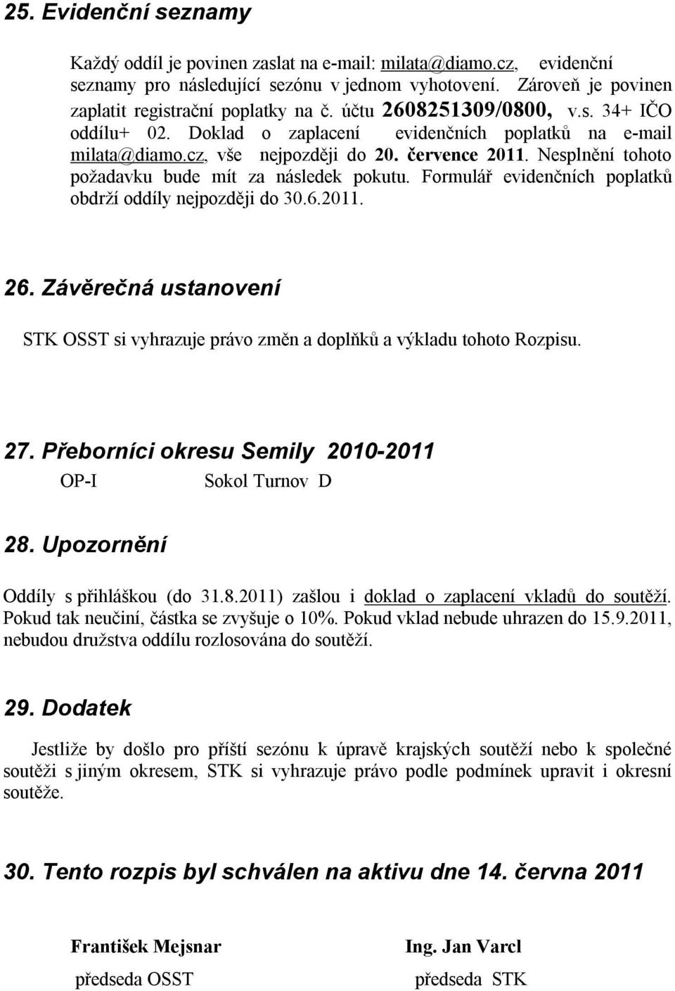 Nesplnění tohoto požadavku bude mít za následek pokutu. Formulář evidenčních poplatků obdrží oddíly nejpozději do 30.6.2011. 26.