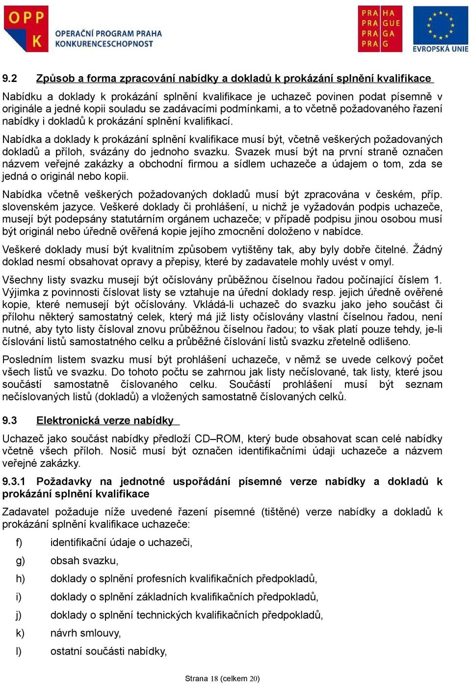 Nabídka a doklady k prokázání splnění kvalifikace musí být, včetně veškerých požadovaných dokladů a příloh, svázány do jednoho svazku.