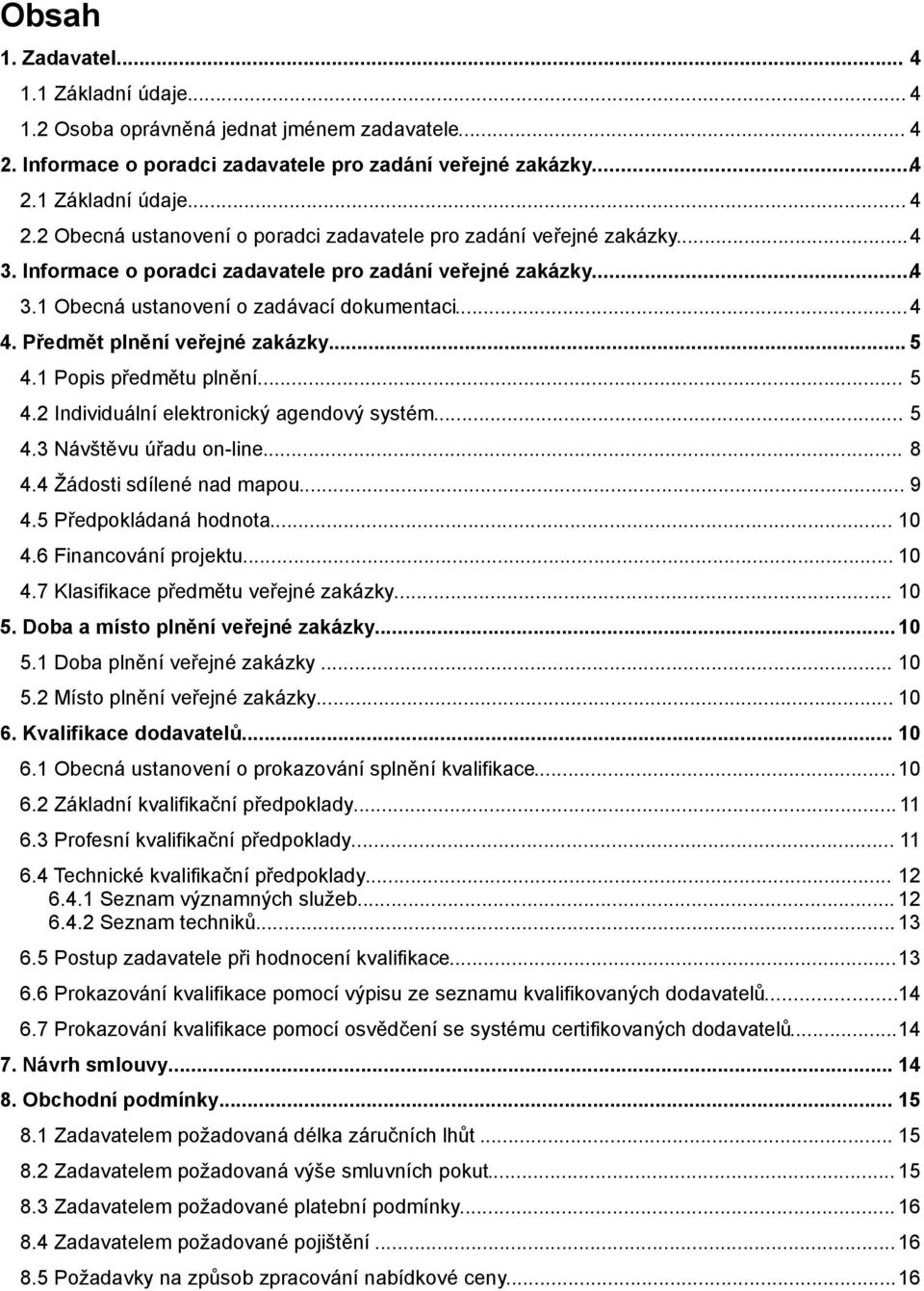 1 Popis předmětu plnění... 5 4.2 Individuální elektronický agendový systém... 5 4.3 Návštěvu úřadu on-line... 8 4.4 Žádosti sdílené nad mapou... 9 4.5 Předpokládaná hodnota... 10 4.