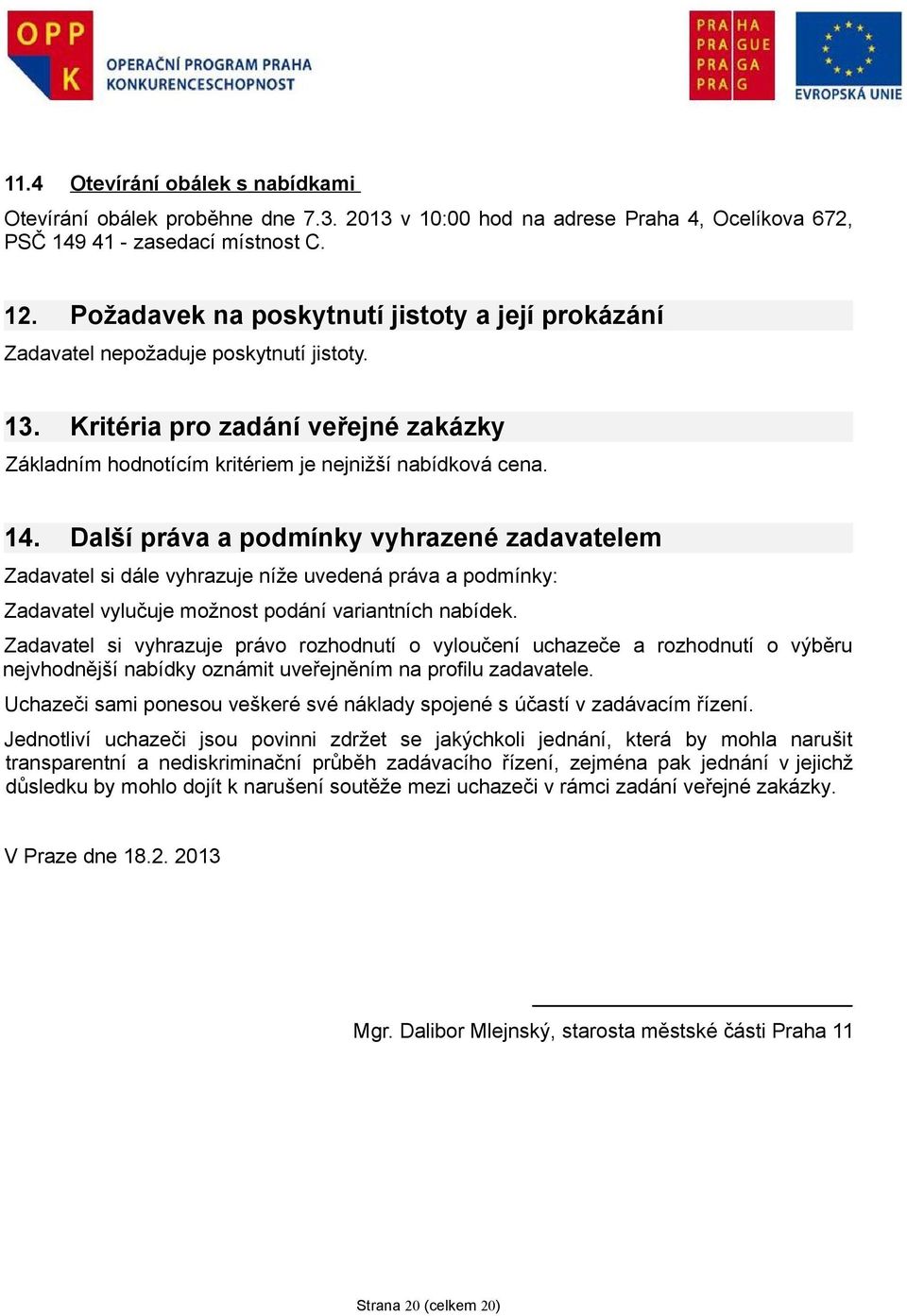 Další práva a podmínky vyhrazené zadavatelem Zadavatel si dále vyhrazuje níže uvedená práva a podmínky: Zadavatel vylučuje možnost podání variantních nabídek.