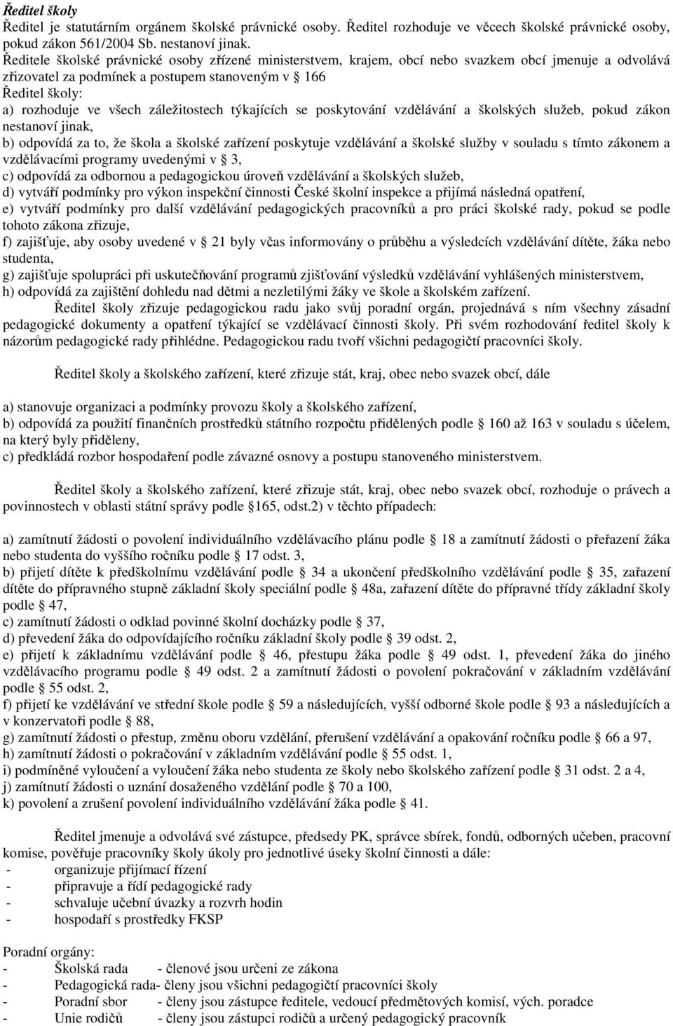 záležitostech týkajících se poskytování vzdělávání a školských služeb, pokud zákon nestanoví jinak, b) odpovídá za to, že škola a školské zařízení poskytuje vzdělávání a školské služby v souladu s