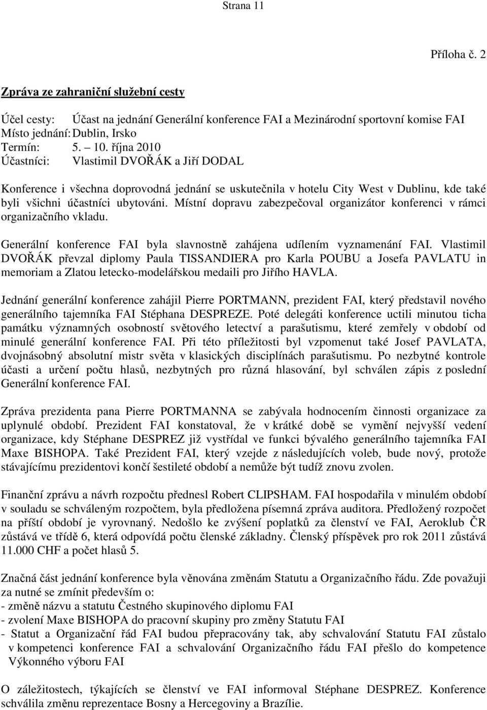 Místní dopravu zabezpečoval organizátor konferenci v rámci organizačního vkladu. Generální konference FAI byla slavnostně zahájena udílením vyznamenání FAI.