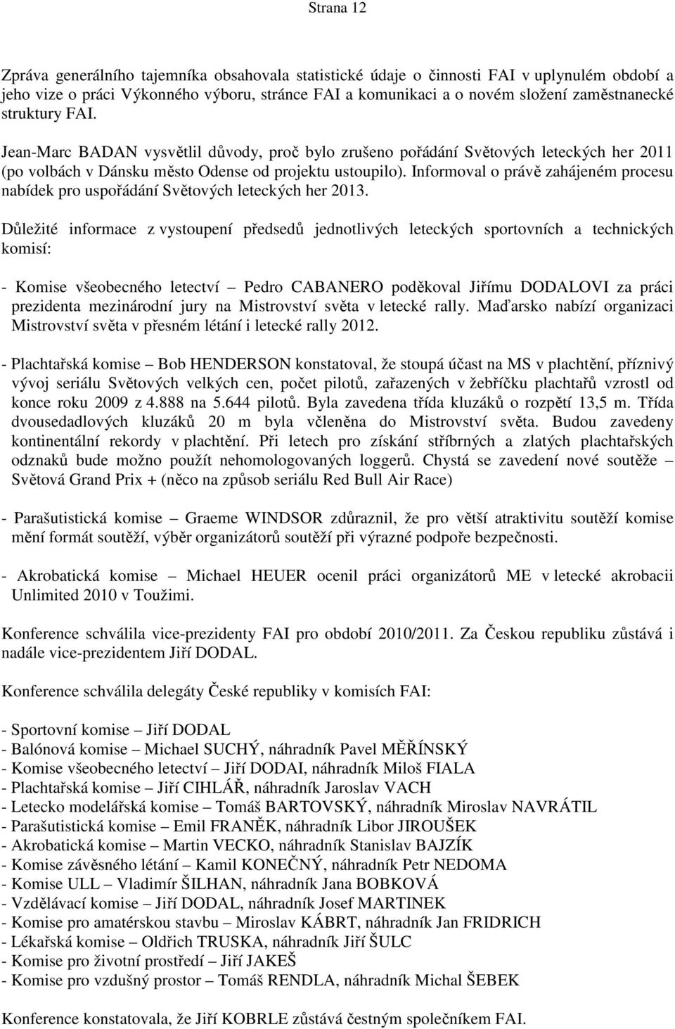 Informoval o právě zahájeném procesu nabídek pro uspořádání Světových leteckých her 2013.