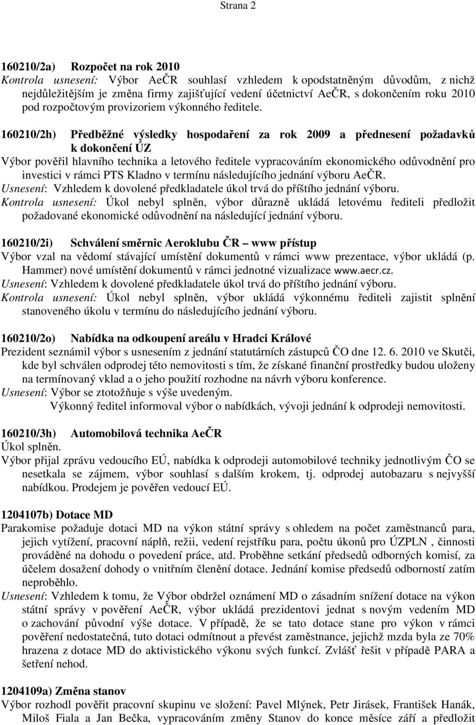 160210/2h) Předběžné výsledky hospodaření za rok 2009 a přednesení požadavků k dokončení ÚZ Výbor pověřil hlavního technika a letového ředitele vypracováním ekonomického odůvodnění pro investici v