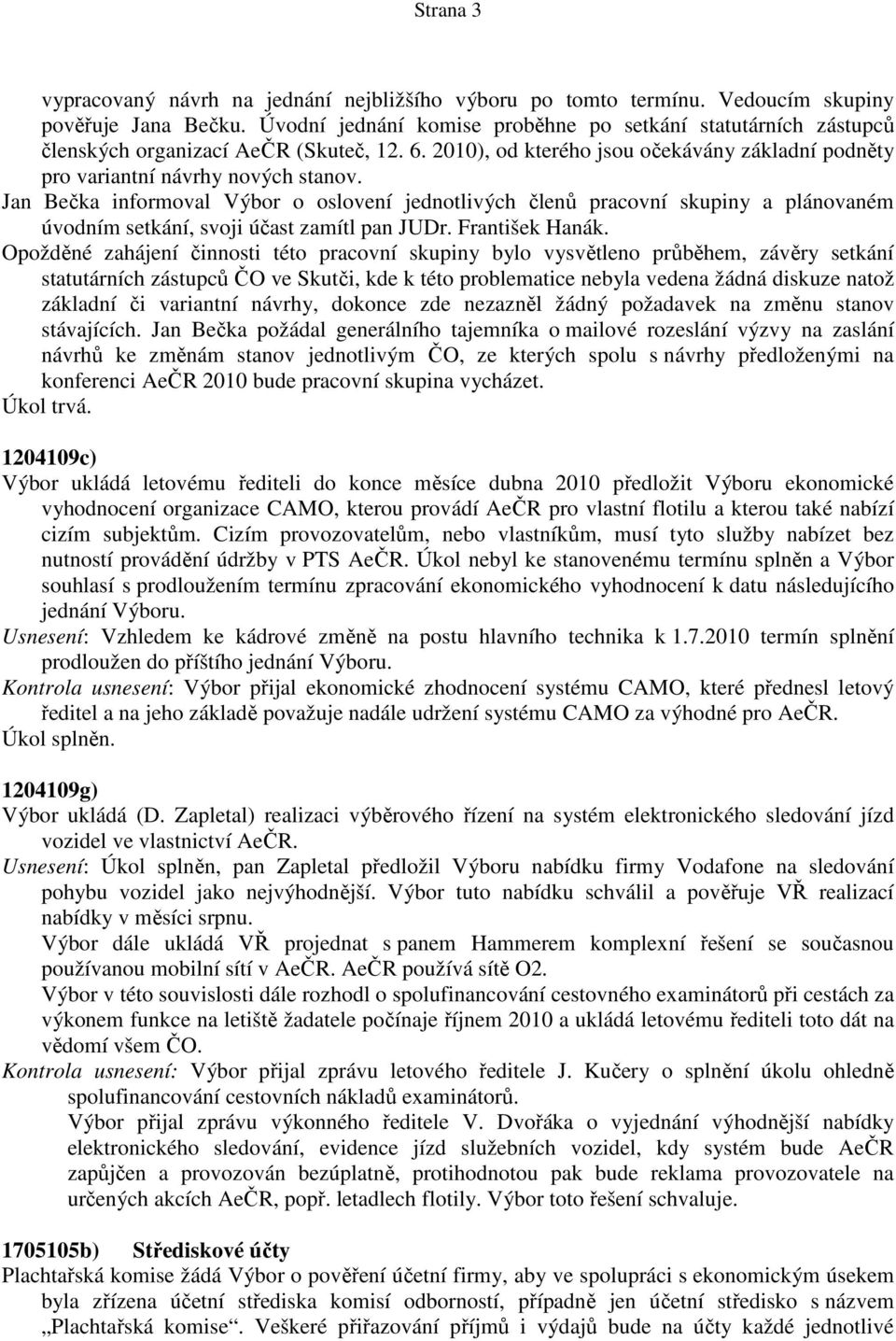 Jan Bečka informoval Výbor o oslovení jednotlivých členů pracovní skupiny a plánovaném úvodním setkání, svoji účast zamítl pan JUDr. František Hanák.