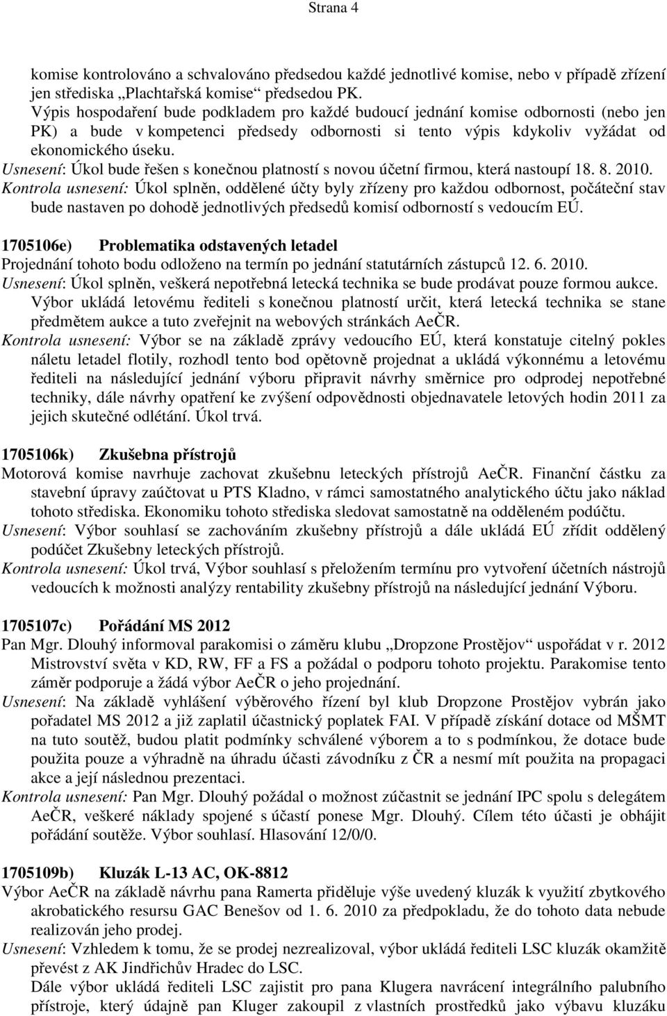 Usnesení: Úkol bude řešen s konečnou platností s novou účetní firmou, která nastoupí 18. 8. 2010.