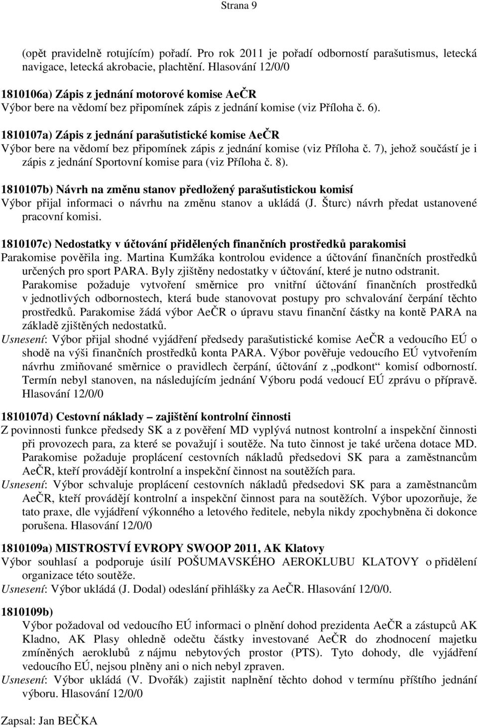 1810107a) Zápis z jednání parašutistické komise AeČR Výbor bere na vědomí bez připomínek zápis z jednání komise (viz Příloha č.