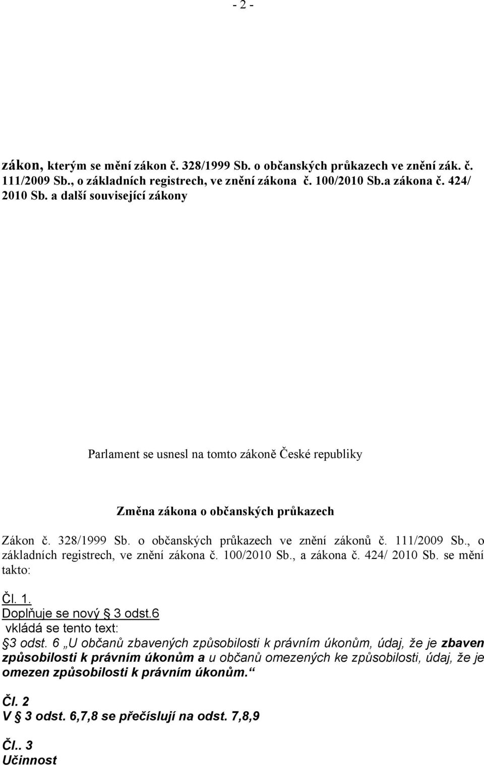 , o základních registrech, ve znění zákona č. 100/2010 Sb., a zákona č. 424/ 2010 Sb. se mění takto: Čl. 1. Doplňuje se nový 3 odst.6 vkládá se tento text: 3 odst.