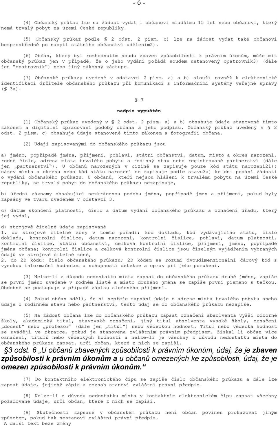 (6) Občan, který byl rozhodnutím soudu zbaven způsobilosti k právním úkonům, může mít občanský průkaz jen v případě, že o jeho vydání požádá soudem ustanovený opatrovník3) (dále jen "opatrovník")