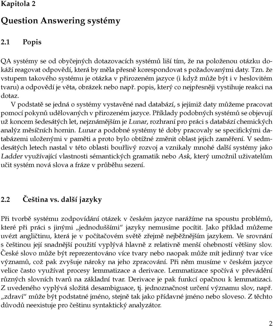 že vstupem takového systému je otázka v přirozeném jazyce (i když může být i v heslovitém tvaru) a odpovědí je věta, obrázek nebo např. popis, který co nejpřesněji vystihuje reakci na dotaz.