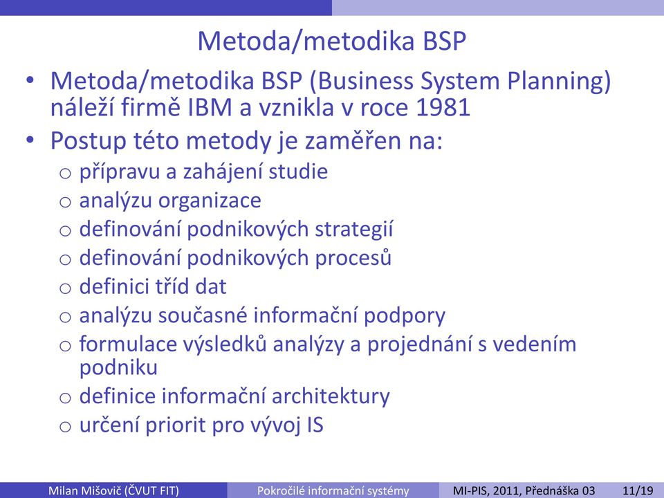 definici tříd dat o analýzu současné informační podpory o formulace výsledků analýzy a projednání s vedením podniku o definice