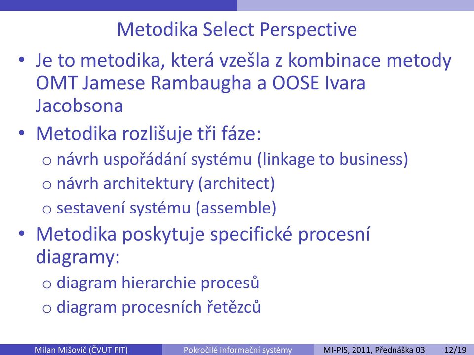 rozlišuje tři fáze: o návrh uspořádání systému (linkage to business) o návrh architektury (architect) o sestavení