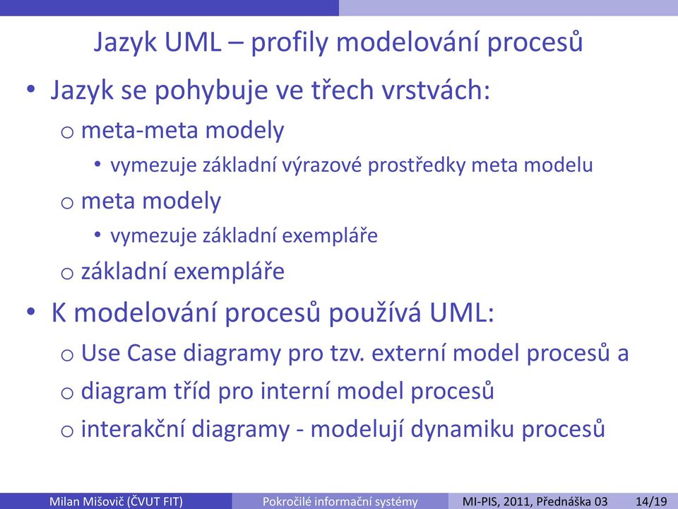 používá UML: o Use Case diagramy pro tzv.