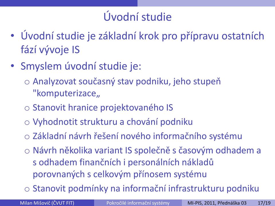 projektovaného IS o Vyhodnotit strukturu a chování podniku o Základní návrh řešení nového informačního systému o Návrh několika variant IS