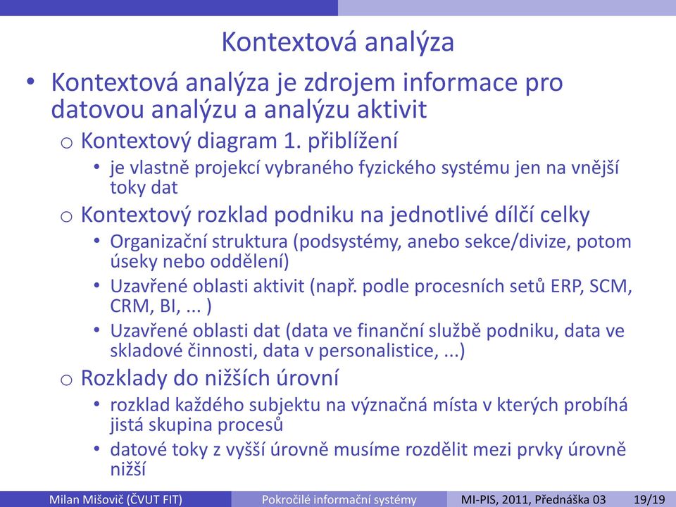 úseky nebo oddělení) Uzavřené oblasti aktivit (např. podle procesních setů ERP, SCM, CRM, BI,.