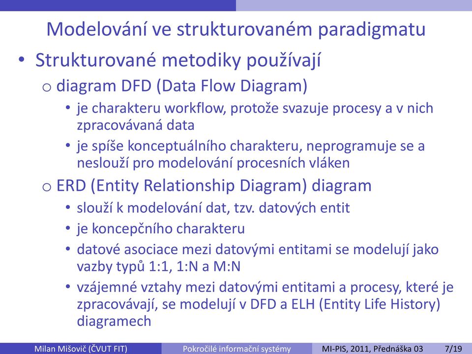 modelování procesních vláken o ERD (Entity Relationship Diagram) diagram slouží k modelování dat, tzv.