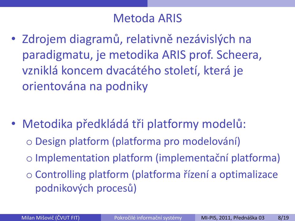 Scheera, vzniklá koncem dvacátého století, která je orientována na podniky Metodika předkládá tři platformy modelů: