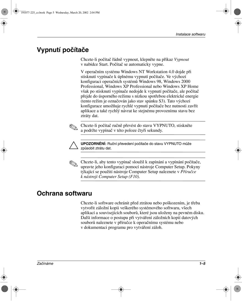 Ve výchozí konfiguraci operačních systémů Windows 98, Windows 2000 Professional, Windows XP Professional nebo Windows XP Home však po stisknutí vypínače nedojde k vypnutí počítače, ale počítač přejde