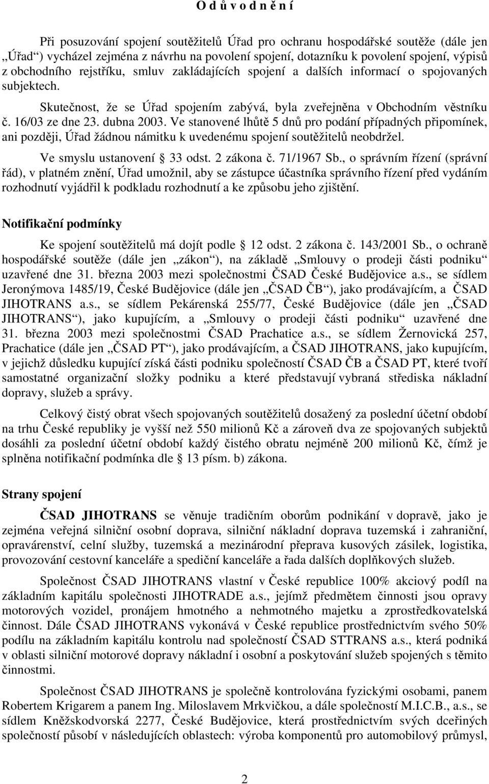 dubna 2003. Ve stanovené lhůtě 5 dnů pro podání případných připomínek, ani později, Úřad žádnou námitku k uvedenému spojení soutěžitelů neobdržel. Ve smyslu ustanovení 33 odst. 2 zákona č. 71/1967 Sb.