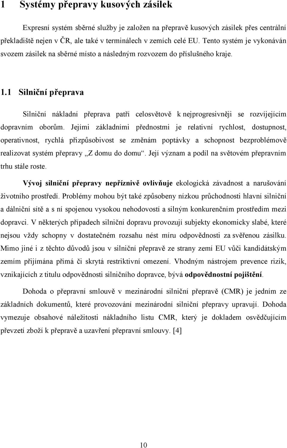 1 Silniční přeprava Silniční nákladní přeprava patří celosvětově k nejprogresivněji se rozvíjejícím dopravním oborům.