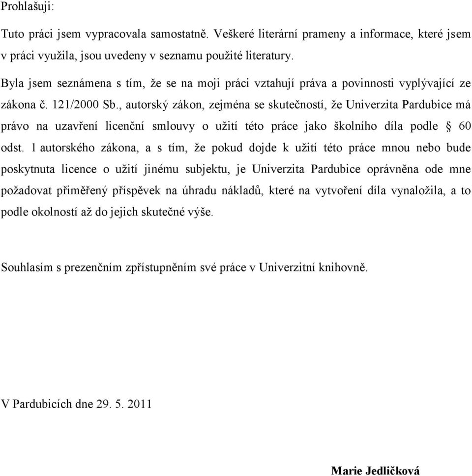 , autorský zákon, zejména se skutečností, že Univerzita Pardubice má právo na uzavření licenční smlouvy o užití této práce jako školního díla podle 60 odst.
