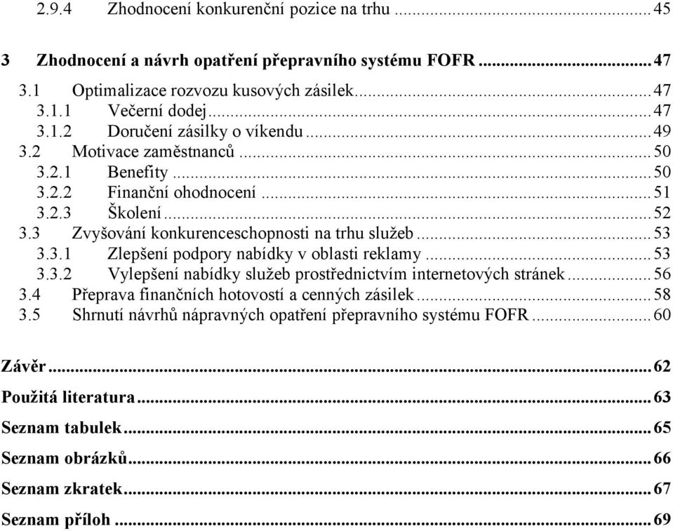 .. 53 3.3.2 Vylepšení nabídky služeb prostřednictvím internetových stránek... 56 3.4 Přeprava finančních hotovostí a cenných zásilek... 58 3.