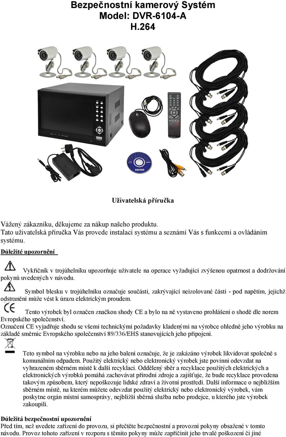 Důležité upozornění Vykřičník v trojúhelníku upozorňuje uživatele na operace vyžadující zvýšenou opatrnost a dodržování pokynů uvedených v návodu.