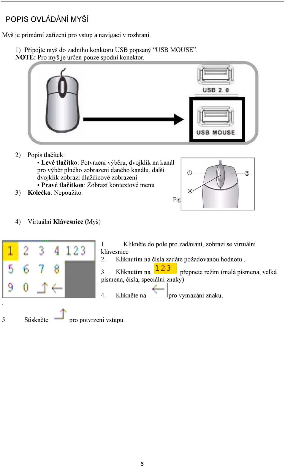 kontextové menu 3) Kolečko: Nepoužito. Figure 1.1 Mouse button operation 4) Virtuální Klávesnice (Myš) 1. Klikněte do pole pro zadávání, zobrazí se virtuální klávesnice 2.