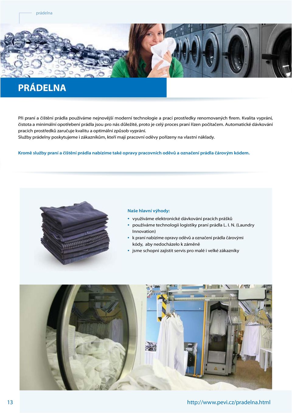 Automatické dávkování pracích prostředků zaručuje kvalitu a optimální způsob vyprání. Služby prádelny poskytujeme i zákazníkům, kteří mají pracovní oděvy pořízeny na vlastní náklady.