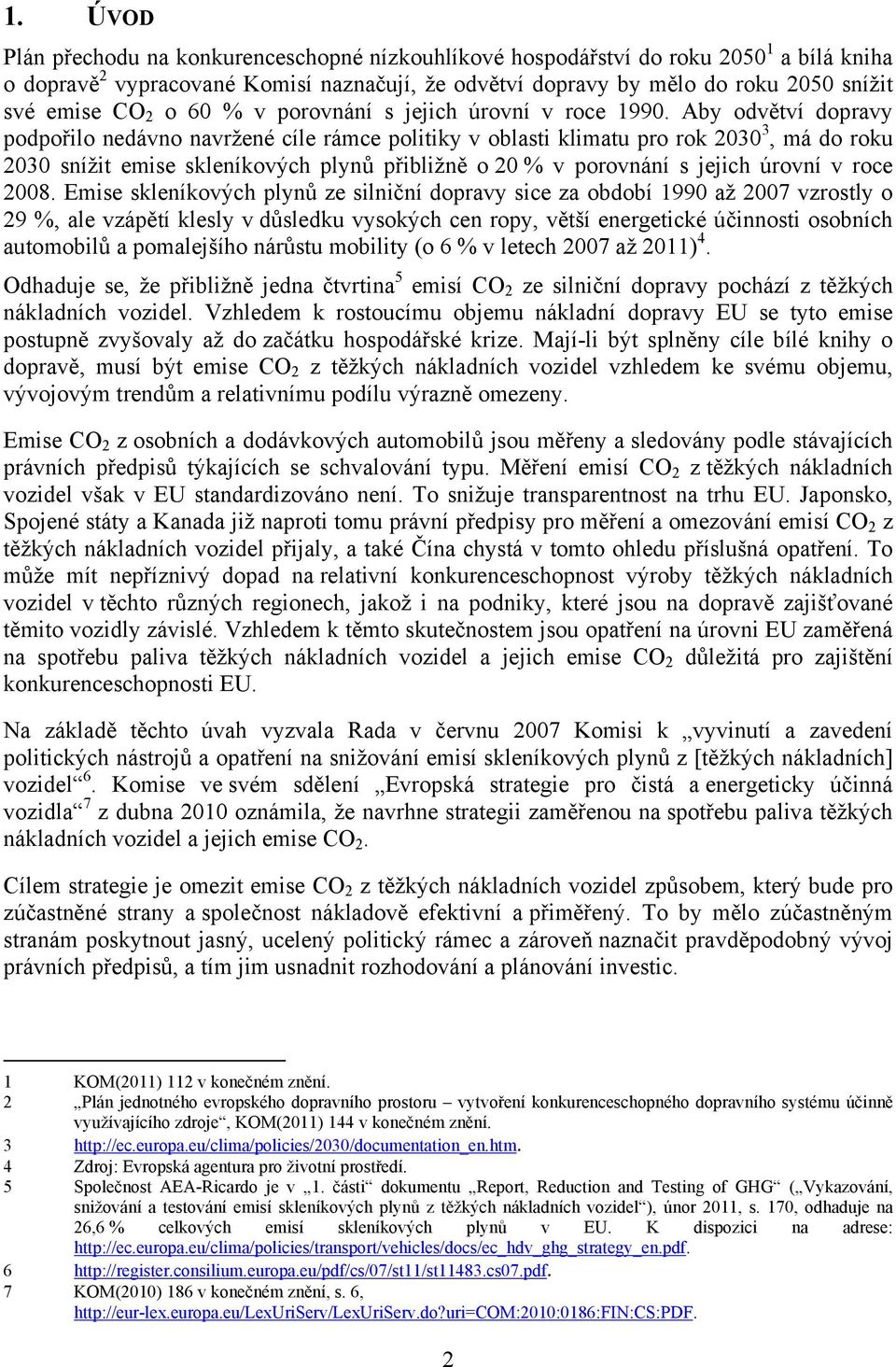 Aby odvětví dopravy podpořilo nedávno navržené cíle rámce politiky v oblasti klimatu pro rok 2030 3, má do roku 2030 snížit emise skleníkových plynů přibližně o 20 % v porovnání s jejich úrovní v