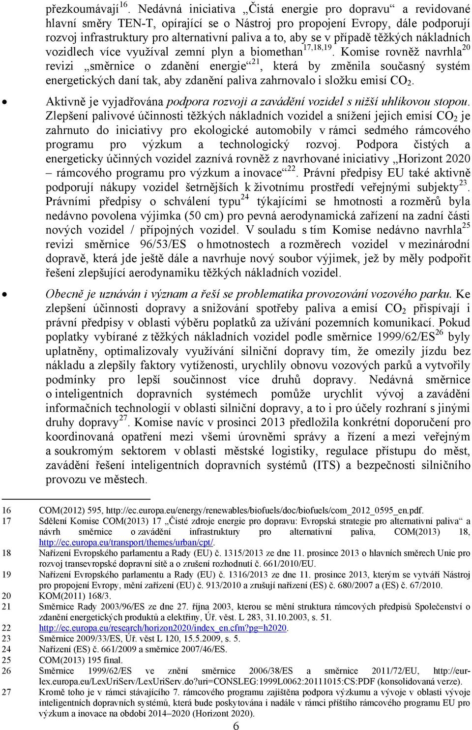 případě těžkých nákladních vozidlech více využíval zemní plyn a biomethan 17,18,19.